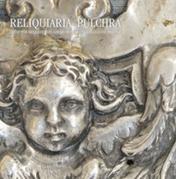 Reliquiaria Pulchra. Teche per reliquie (XIII-XIX secolo) da una collezione pratese - Librerie.coop Reliquiaria Pulchra. Teche per reliquie (XIII-XIX secolo) da una collezione pratese - Librerie.coop