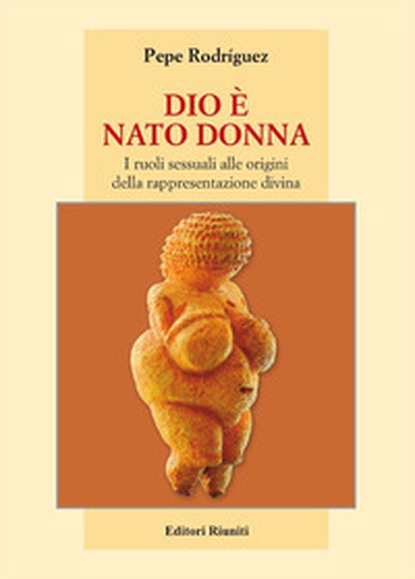 Dio è nato donna. I ruoli sessuali alle origini della rappresentazione divina - Librerie.coop Dio è nato donna. I ruoli sessuali alle origini della rappresentazione divina - Librerie.coop