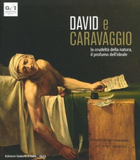 David e Caravaggio. La crudeltà della natura, il profumo dell'ideale - Librerie.coop