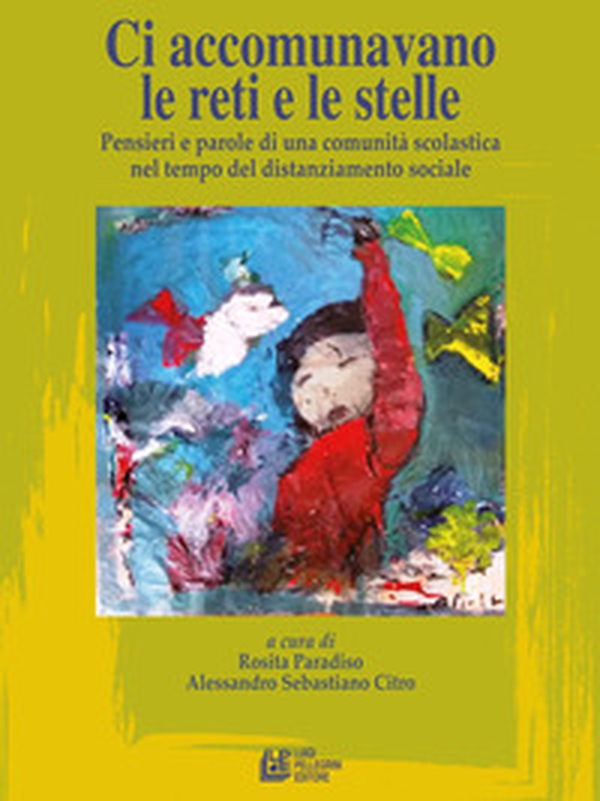 Ci accomunavamo le reti e le stelle. Pensieri e parole di una comunità scolastica nel tempo del distanziamento sociale - Librerie.coop Ci accomunavamo le reti e le stelle. Pensieri e parole di una comunità scolastica nel tempo del distanziamento sociale - Librerie.coop
