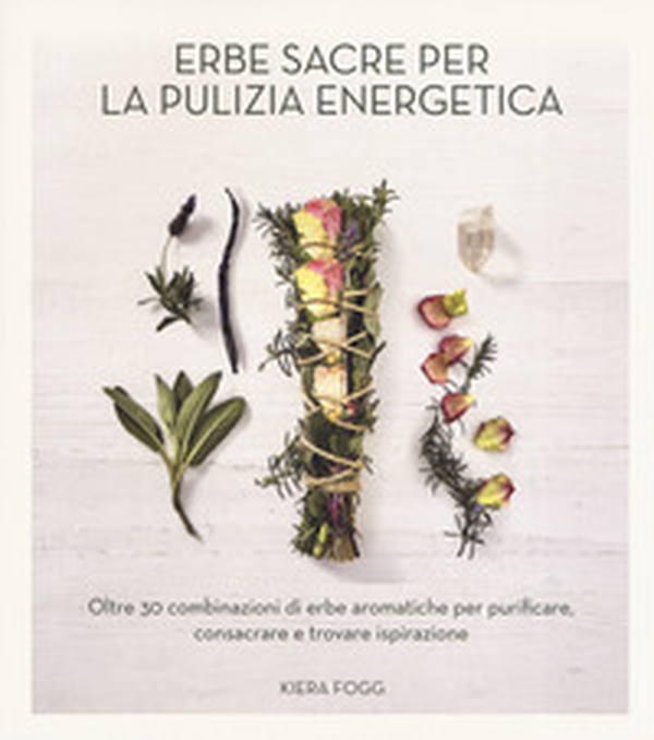 Erbe sacre per la pulizia energetica. Oltre 30 combinazioni di erbe aromatiche per purificare, consacrare e trovare ispirazione - Librerie.coop Erbe sacre per la pulizia energetica. Oltre 30 combinazioni di erbe aromatiche per purificare, consacrare e trovare ispirazione - Librerie.coop