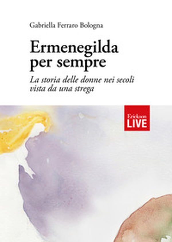 Ermenegilda per sempre. La storia delle donne nei secoli vista da una strega - Librerie.coop Ermenegilda per sempre. La storia delle donne nei secoli vista da una strega - Librerie.coop