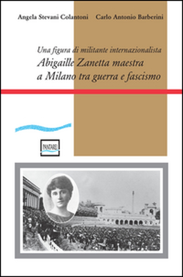Abigaille Zanetta maestra a Milano tra guerra e fascismo. Una figura di militante internazionalista - Librerie.coop Abigaille Zanetta maestra a Milano tra guerra e fascismo. Una figura di militante internazionalista - Librerie.coop