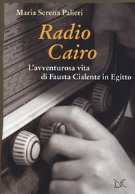 Radio Cairo. L'avventurosa vita di Fausta Cialente in Egitto - Librerie.coop