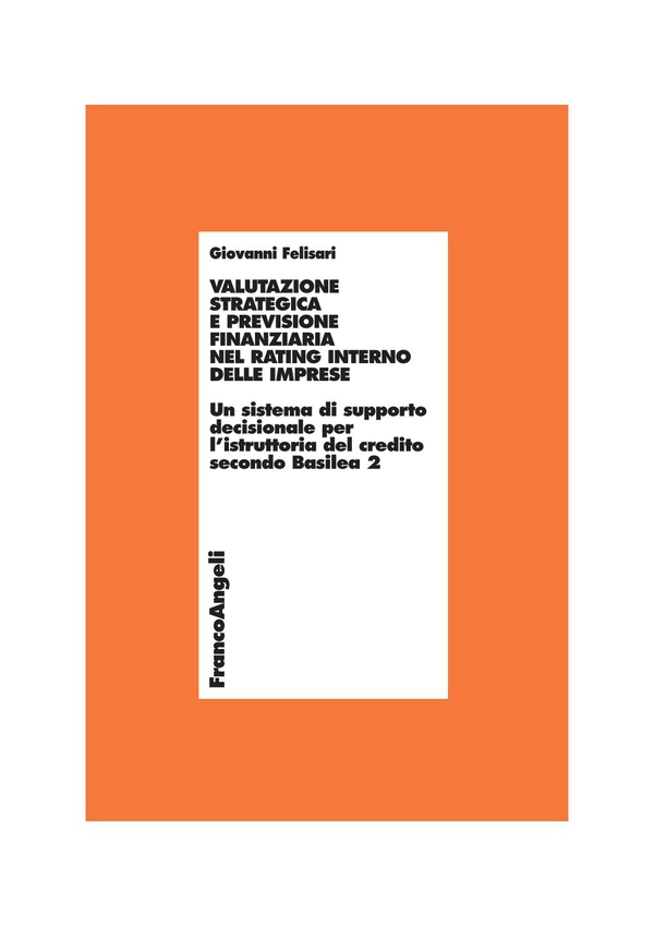 Valutazione strategica e previsione finanziaria nel rating interno delle imprese. Un sistema di supporto decisionale per l'istruttoria del credito secondo Basilea 2 - Librerie.coop Valutazione strategica e previsione finanziaria nel rating interno delle imprese. Un sistema di supporto decisionale per l'istruttoria del credito secondo Basilea 2 - Librerie.coop
