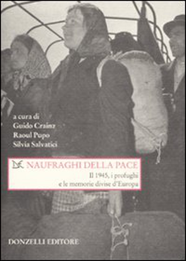 Naufraghi della pace. Il 1945, i profughi e le memorie divise d'Europa - Librerie.coop Naufraghi della pace. Il 1945, i profughi e le memorie divise d'Europa - Librerie.coop