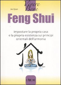 Feng Shui. Impostare la propria casa e la propria esistenza sui principi orientali dell'armonia - Librerie.coop