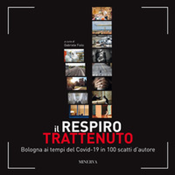 Il respiro trattenuto. Bologna ai tempi del Covid-19 in 100 scatti d'autore - Librerie.coop Il respiro trattenuto. Bologna ai tempi del Covid-19 in 100 scatti d'autore - Librerie.coop