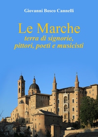 Le Marche. Terra di signorie, pittori, poeti e musicisti - Librerie.coop