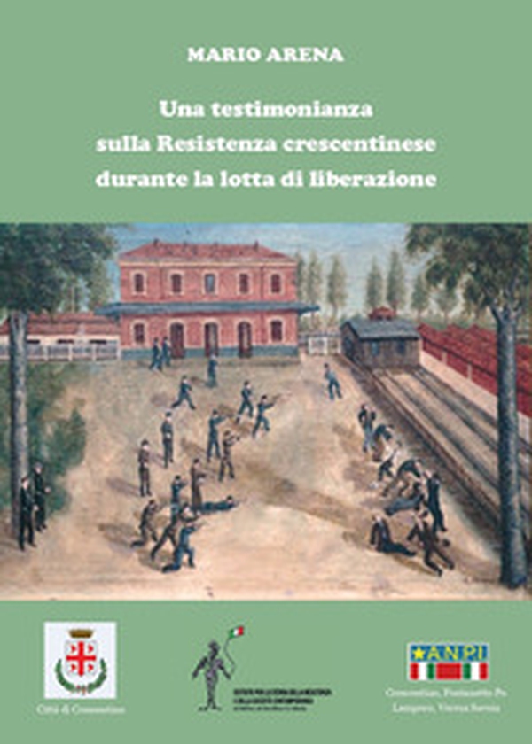 Una testimonianza sulla Resistenza crescentinese durante la lotta di liberazione - Librerie.coop Una testimonianza sulla Resistenza crescentinese durante la lotta di liberazione - Librerie.coop
