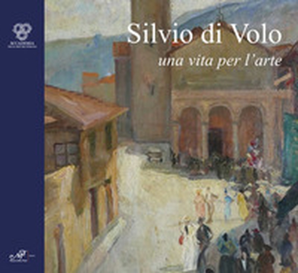 Silvio di Volo. Una vita per l'arte - Librerie.coop Silvio di Volo. Una vita per l'arte - Librerie.coop