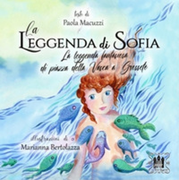 La leggenda di Sofia. La leggenda fantasiosa di Piazza della Vasca a Grosseto - Librerie.coop La leggenda di Sofia. La leggenda fantasiosa di Piazza della Vasca a Grosseto - Librerie.coop