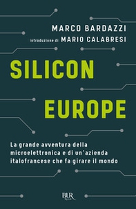 Silicon Europe. La grande avventura della microelettronica e di un'azienda italofrancese che fa girare il mondo - Librerie.coop