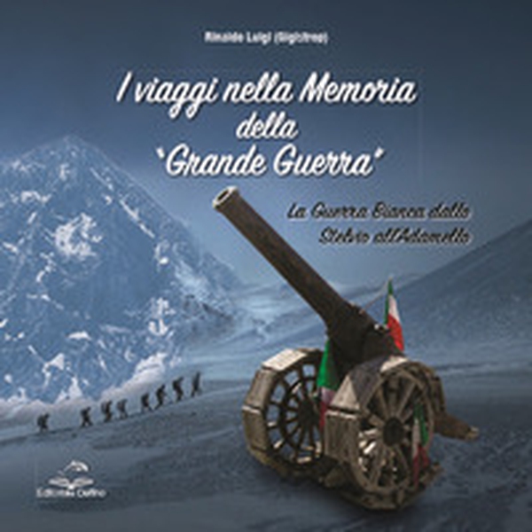 I viaggi nella memoria della Grande Guerra. La guerra bianca dallo Stelvio all'Adamello - Librerie.coop I viaggi nella memoria della Grande Guerra. La guerra bianca dallo Stelvio all'Adamello - Librerie.coop