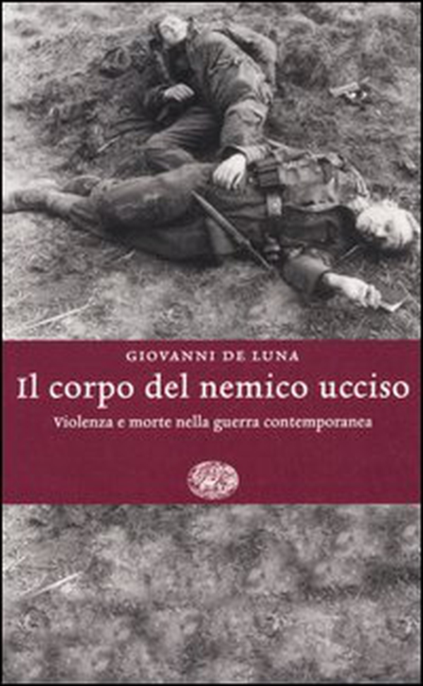 Il corpo del nemico ucciso. Violenza e morte nella guerra contemporanea - Librerie.coop Il corpo del nemico ucciso. Violenza e morte nella guerra contemporanea - Librerie.coop