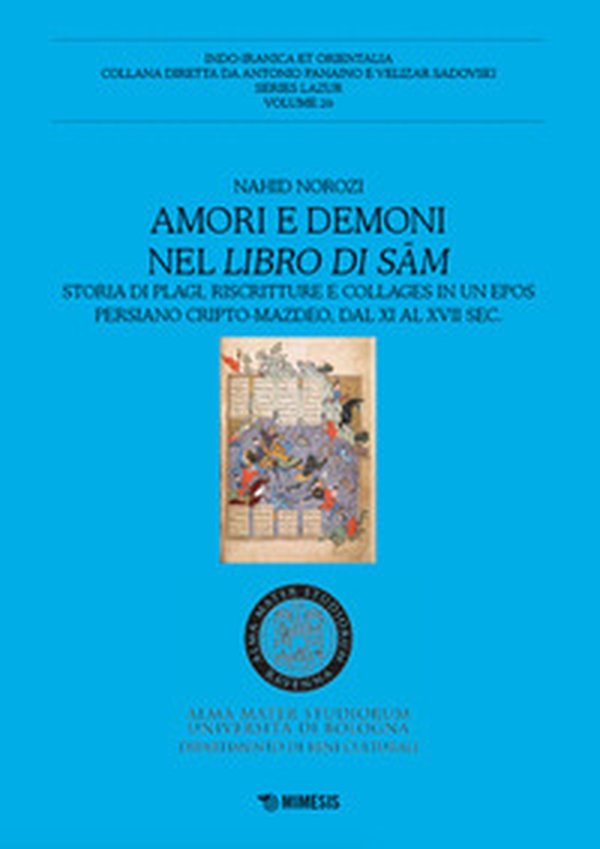 Amori e demoni nel Libro di Sam. Storia di plagi, riscritture e collages in un epos persiano cripto-mazdeo, dal XI al XVII sec. - Librerie.coop Amori e demoni nel Libro di Sam. Storia di plagi, riscritture e collages in un epos persiano cripto-mazdeo, dal XI al XVII sec. - Librerie.coop