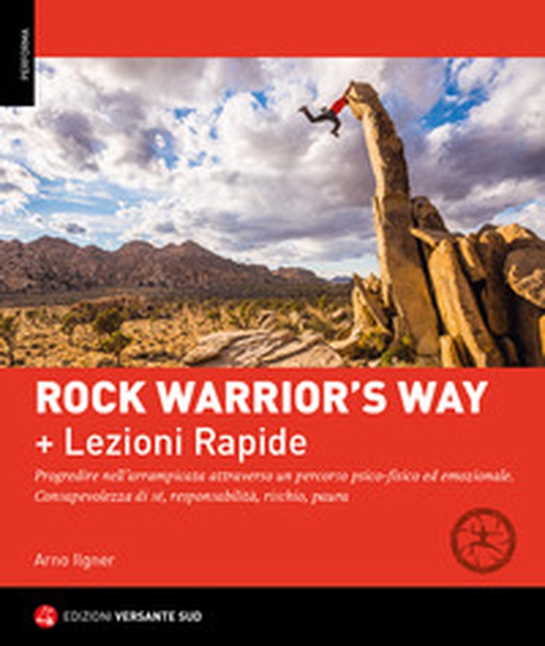 Rock warrior's way + Lezioni rapide. Progredire nell'arrampicata attraverso un percorso psico-fisico ed emozionale. Consapevolezza di sé, responsabilità, rischio, paura - Librerie.coop Rock warrior's way + Lezioni rapide. Progredire nell'arrampicata attraverso un percorso psico-fisico ed emozionale. Consapevolezza di sé, responsabilità, rischio, paura - Librerie.coop