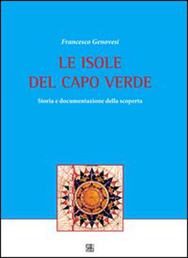 Le isole del Capo Verde. Storia e documentazione della scoperta - Librerie.coop Le isole del Capo Verde. Storia e documentazione della scoperta - Librerie.coop