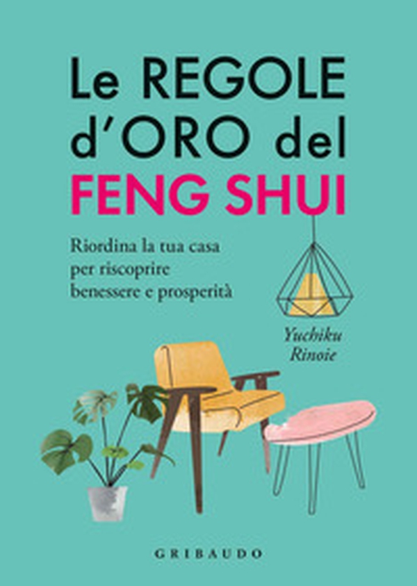 Le regole d'oro del feng shui. Riordina la tua casa per riscoprire benessere e prosperità - Librerie.coop Le regole d'oro del feng shui. Riordina la tua casa per riscoprire benessere e prosperità - Librerie.coop