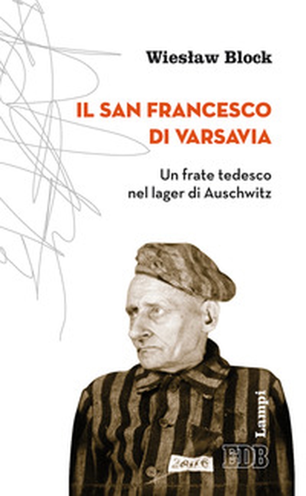 Il san Francesco di Varsavia. Un frate tedesco nel lager di Auschwitz - Librerie.coop Il san Francesco di Varsavia. Un frate tedesco nel lager di Auschwitz - Librerie.coop