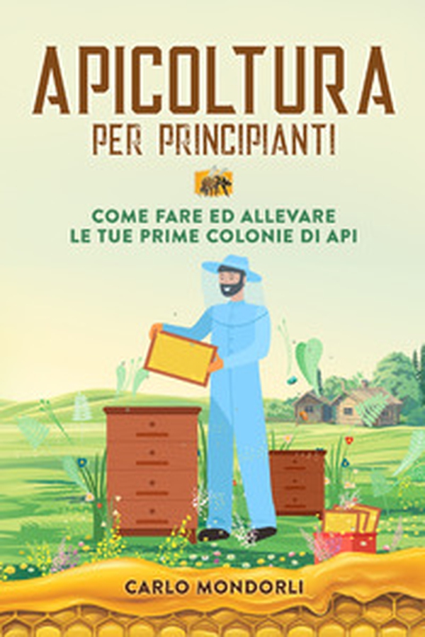 Apicoltura per principianti. Come fare ed allevare le tue prime colonie di api - Librerie.coop Apicoltura per principianti. Come fare ed allevare le tue prime colonie di api - Librerie.coop