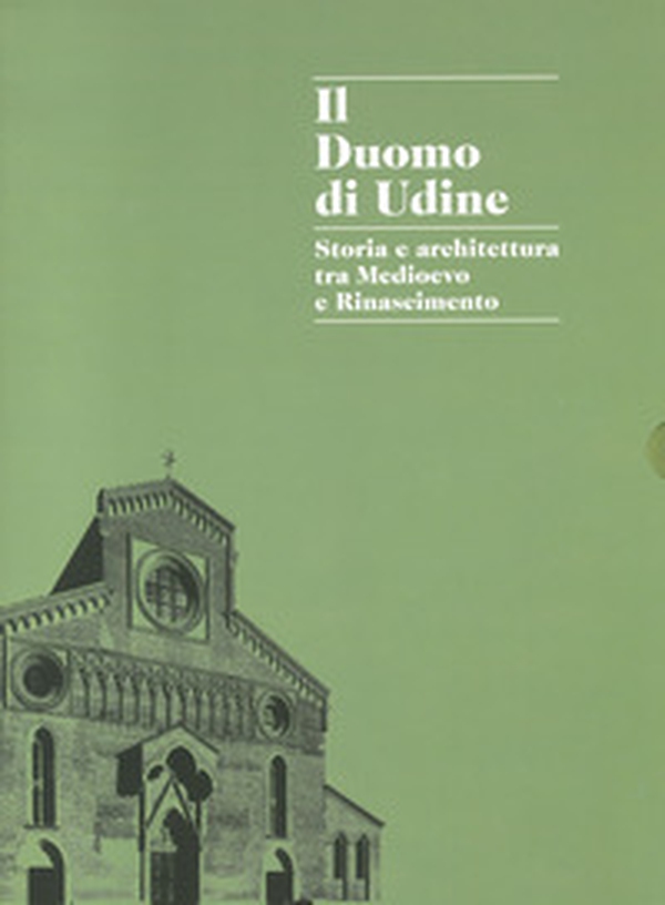 Il duomo di Udine. Storia e architettura tra Medioevo e Rinascimento - Librerie.coop Il duomo di Udine. Storia e architettura tra Medioevo e Rinascimento - Librerie.coop