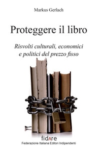 Proteggere il libro. Risvolti culturali, economici e politici del prezzo fisso - Librerie.coop