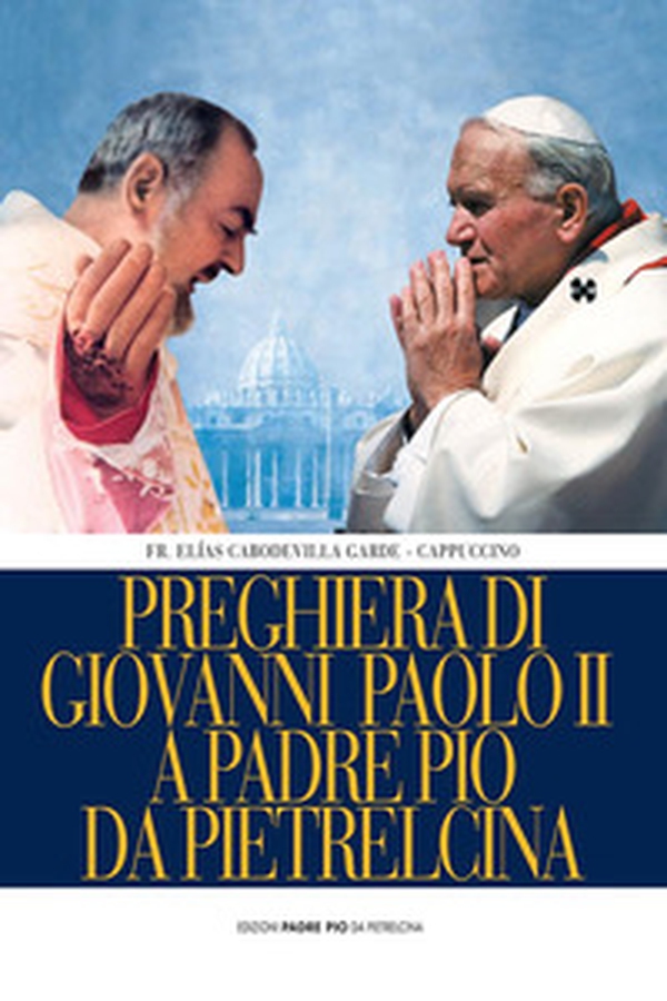 Preghiera di Giovanni Paolo II a Padre Pio da Pietrelcina - Librerie.coop Preghiera di Giovanni Paolo II a Padre Pio da Pietrelcina - Librerie.coop
