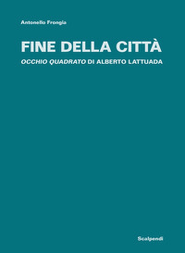 Fine della città. «Occhio quadrato» di Alberto Lattuada - Librerie.coop Fine della città. «Occhio quadrato» di Alberto Lattuada - Librerie.coop