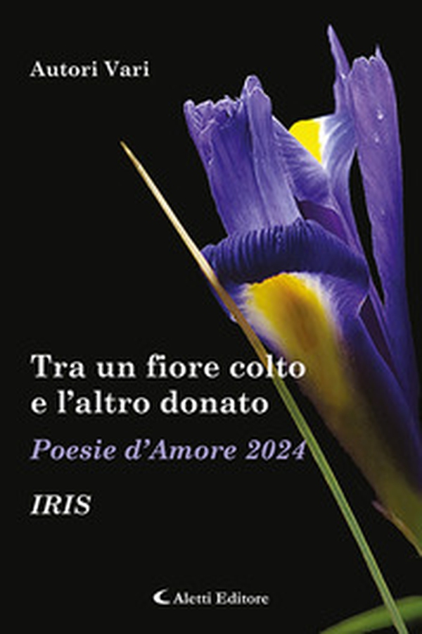 Tra un fiore colto e l'altro donato. Iris. Poesie d'amore - Librerie.coop Tra un fiore colto e l'altro donato. Iris. Poesie d'amore - Librerie.coop