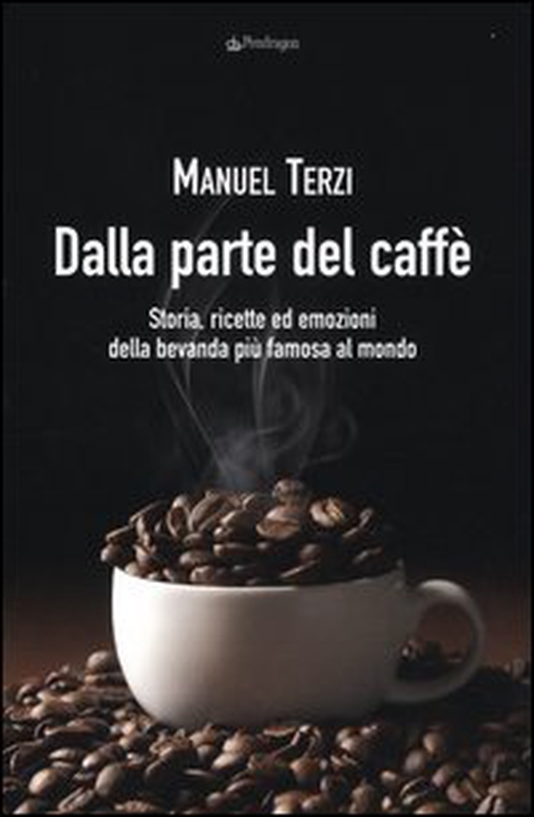 Dalla parte del caffè. Storia, ricette ed emozioni della bevanda più famosa al mondo - Librerie.coop Dalla parte del caffè. Storia, ricette ed emozioni della bevanda più famosa al mondo - Librerie.coop