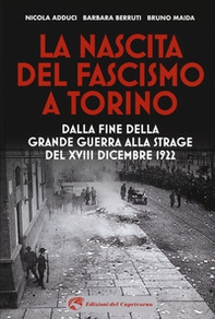 La nascita del fascismo a Torino. Dalla fine della grande guerra alla strage del XVIII dicembre 1922 - Librerie.coop