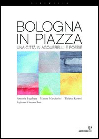 Bologna in piazza. Una città in acquerelli e poesie - Librerie.coop