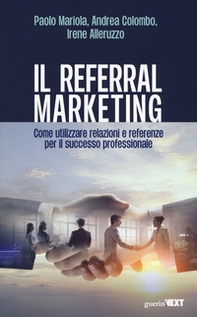 Il referral marketing. Come utilizzare relazioni e referenze per il successo professionale - Librerie.coop