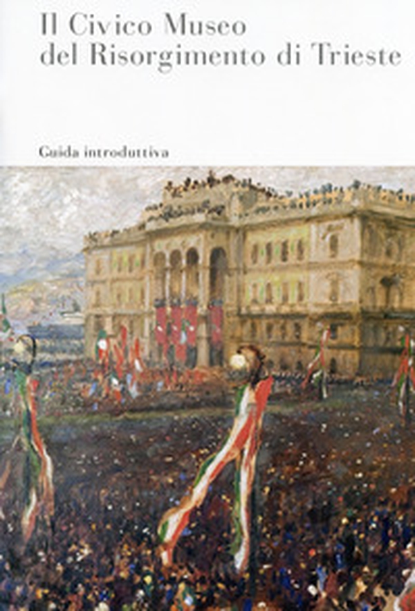 Il Civico Museo del Risorgimento di Trieste - Librerie.coop Il Civico Museo del Risorgimento di Trieste - Librerie.coop