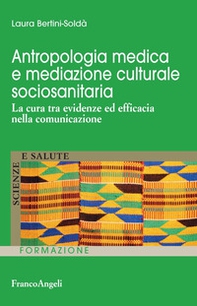 Antropologia medica e mediazione culturale sociosanitaria. La cura tra evidenze ed efficacia nella comunicazione - Librerie.coop