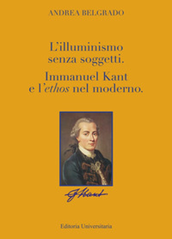 L'Illuminismo senza soggetti. Immanuel Kant e l'ethos nel moderno - Librerie.coop L'Illuminismo senza soggetti. Immanuel Kant e l'ethos nel moderno - Librerie.coop
