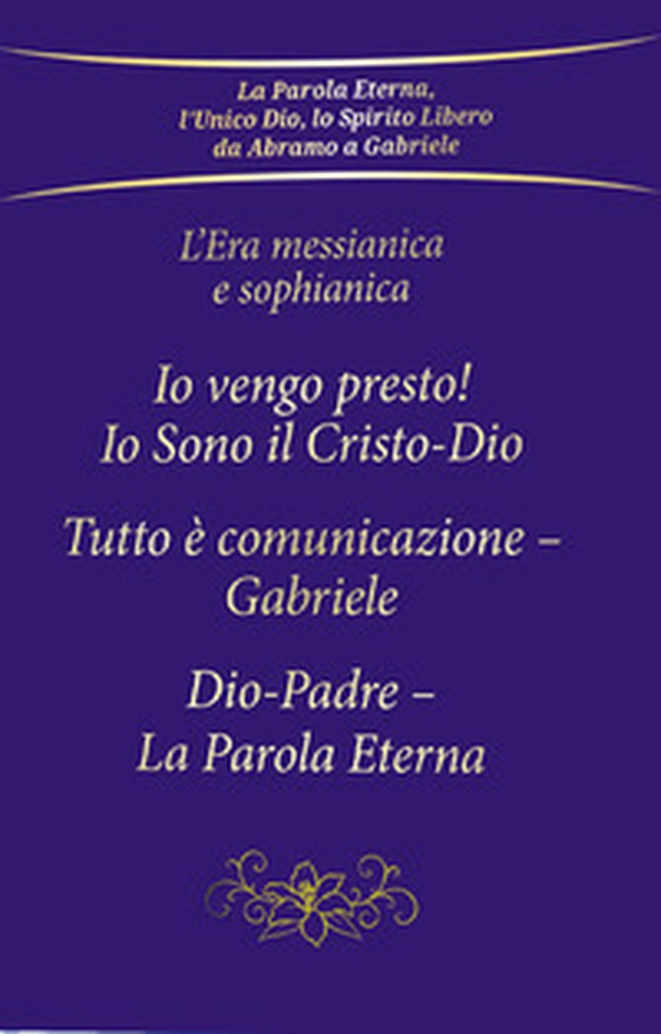 L'era messianica e sophianica: Io vengo presto! Io sono il Cristo-Dio-Tutto è comunicazione Gabriele-Dio-Padre, la parola eterna - Librerie.coop L'era messianica e sophianica: Io vengo presto! Io sono il Cristo-Dio-Tutto è comunicazione Gabriele-Dio-Padre, la parola eterna - Librerie.coop