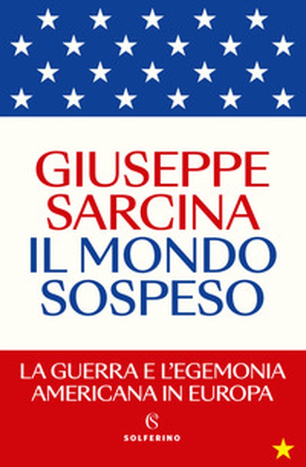 Il mondo sospeso. La guerra e l'egemonia americana in Europa - Librerie.coop Il mondo sospeso. La guerra e l'egemonia americana in Europa - Librerie.coop