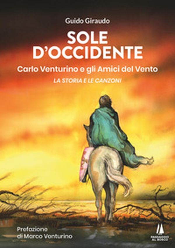 Sole d'Occidente. Carlo Venturino e gli Amici del Vento. La storia e le canzoni - Librerie.coop Sole d'Occidente. Carlo Venturino e gli Amici del Vento. La storia e le canzoni - Librerie.coop