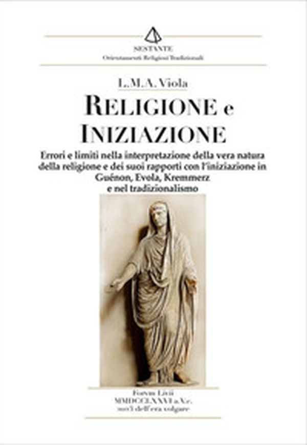 Religione e iniziazione. Errori e limiti nella interpretazione della vera natura della religione e dei suoi rapporti con l'iniziazione in Guénon, Evola, Kremmerz e nel tradizionalismo - Librerie.coop Religione e iniziazione. Errori e limiti nella interpretazione della vera natura della religione e dei suoi rapporti con l'iniziazione in Guénon, Evola, Kremmerz e nel tradizionalismo - Librerie.coop