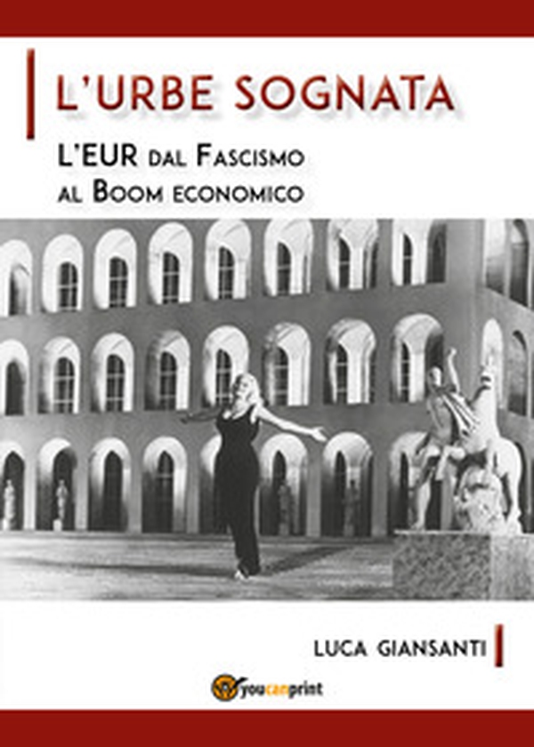 L'Urbe sognata. L'EUR dal fascismo al boom economico - Librerie.coop L'Urbe sognata. L'EUR dal fascismo al boom economico - Librerie.coop