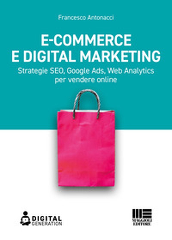E-commerce e digital marketing. Strategie SEO, Google Ads, Web Analytics per vendere online - Librerie.coop E-commerce e digital marketing. Strategie SEO, Google Ads, Web Analytics per vendere online - Librerie.coop