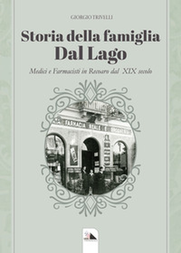 Storia della famiglia Dal Lago. Medici e farmacisti in Recoaro dal XIX secolo - Librerie.coop Storia della famiglia Dal Lago. Medici e farmacisti in Recoaro dal XIX secolo - Librerie.coop