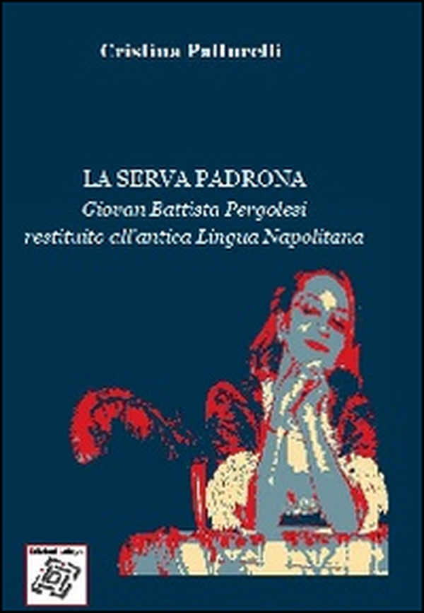 La serva padrona. Giovan Battista Pergolesi restituito all'antica lingua napolitana - Librerie.coop La serva padrona. Giovan Battista Pergolesi restituito all'antica lingua napolitana - Librerie.coop