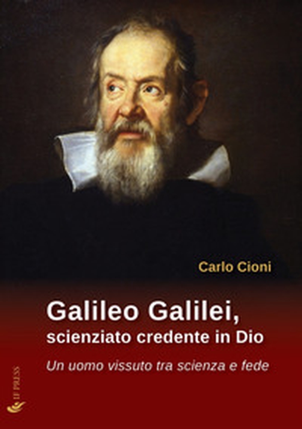 Galileo Galilei, scienziato credente in Dio. Un uomo vissuto tra scienza e fede - Librerie.coop Galileo Galilei, scienziato credente in Dio. Un uomo vissuto tra scienza e fede - Librerie.coop