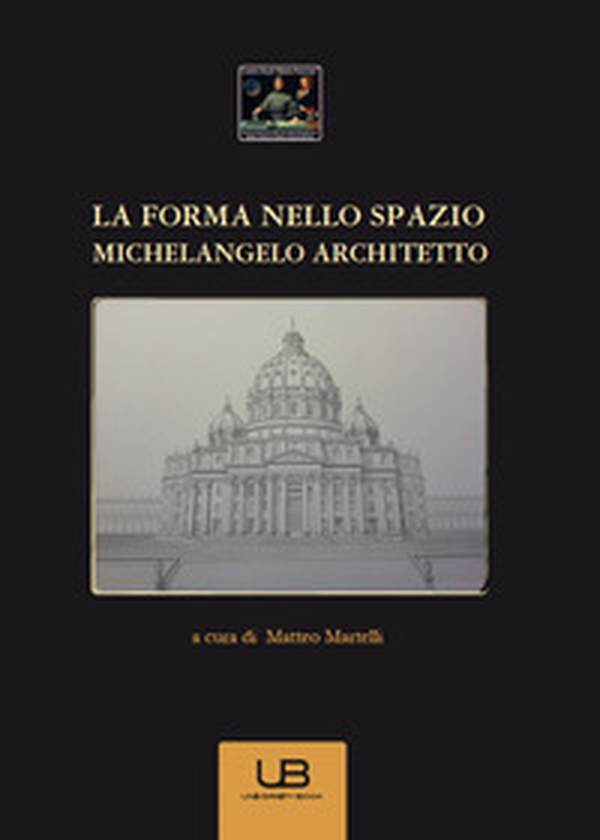 La forma nello spazio. Michelangelo architetto - Librerie.coop La forma nello spazio. Michelangelo architetto - Librerie.coop