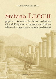 Stefano Lecchi allievo di Daguerre: le ultime rivelazioni. Ediz. italiana, inglese e francese - Librerie.coop