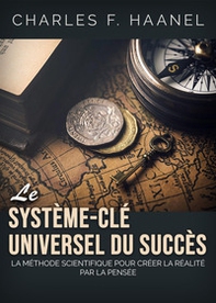 Le système-clé universel du succès. La méthode scientifique pour créer la réalité par la pensée - Librerie.coop