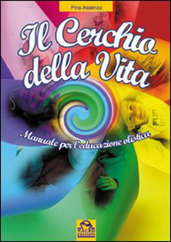 Il cerchio della vita. Manuale per l'educazione olistica - Librerie.coop Il cerchio della vita. Manuale per l'educazione olistica - Librerie.coop